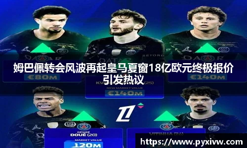 Mk Sports姆巴佩转会风波再起皇马夏窗18亿欧元终极报价引发热议